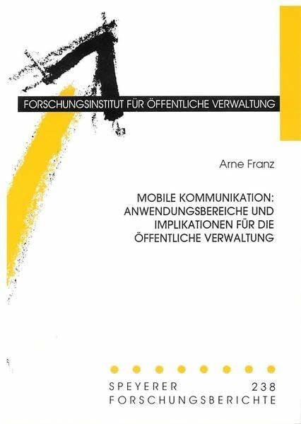 Franz, Arne Mobile Kommunikation: Anwendungsbereiche und Implikationen für die öffentliche Verwaltung (Speyerer Forschungsberichte)
