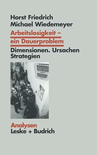 Friedrich, Horst Arbeitslosigkeit - ein Dauerproblem: Dimensionen, Ursachen, Strategien. Ein Problemorientierter Lehrtext (Analysen) (German Edition) (Analysen, 36, Band 36)