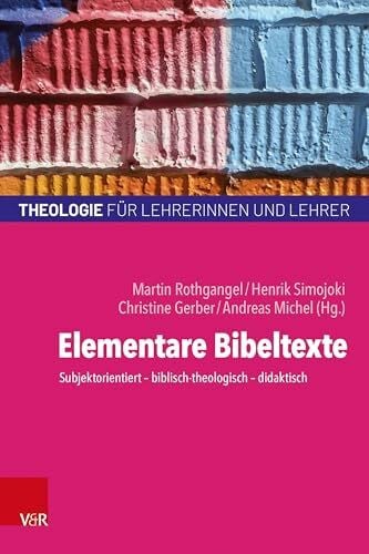 Andreas Elementare Bibeltexte: Subjektorientiert - biblisch-theologisch - didaktisch (Theologie für Lehrerinnen und Lehrer)