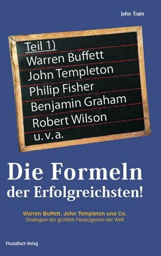 Train, John Die Formeln der Erfolgreichsten 1: Warren Buffett, John Templeton und Co. Strategien der größten Finanzgenies der Welt