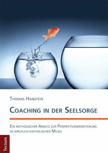 Hanstein, Thomas Coaching in der Seelsorge: Ein methodischer Ansatz zur Perspektivenerweiterung im kirchlich-katholischen Milieu