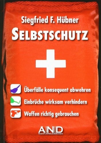 Hübner, Siegfried F. Selbstschutz: Überfälle konsequent abwehren, Einbrüche wirksam verhindern, Waffen richtig gebrauchen