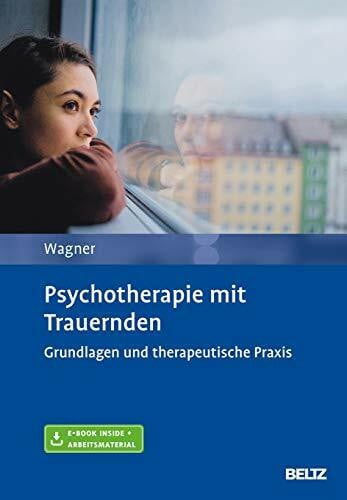 Wagner, Birgit Psychotherapie mit Trauernden: Grundlagen und therapeutische Praxis. Mit E-Book inside und Arbeitsmaterial