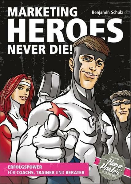 Alexander Maria Faßbender Marketing Heroes never die!: Erfolgspower für Coachs, Trainer und Berater. Incl. Hero-Poster im Grossformat