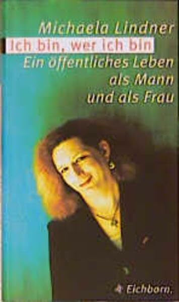 Lindner, Michaela Ich bin, wer ich bin: Ein öffentliches Leben als Mann und als Frau