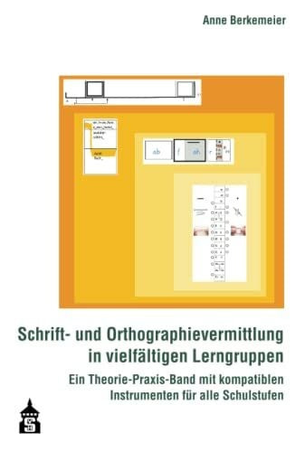 BERKEMEIER, ANNE Schrift- und Orthographievermittlung in vielfältigen Lerngruppen: Ein Theorie-Praxis-Band mit kompatiblen Instrumenten für alle Schulstufen