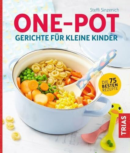 Sinzenich, Steffi One-Pot - Gerichte für kleine Kinder: Die 75 besten Rezepte