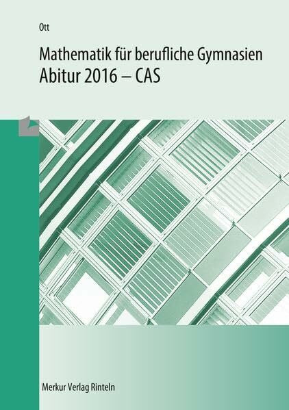 Ott, Roland Mathematik für berufliche Gymnasien: Abitur 2016 - CAS - (WG, BTG, AG, EG, SG, TG)