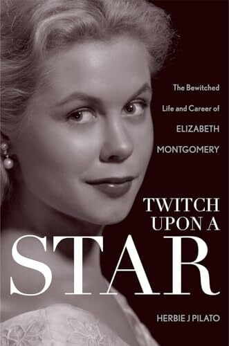 Pilato writer producer and founder of The Classic TV Preservation Society, Herbie J Twitch Upon a Star: The Bewitched Life and Career of Elizabeth Montgomery