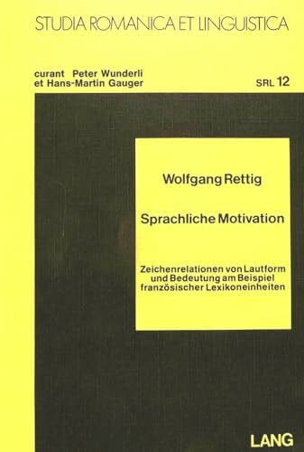 Rettig, Wolfgang Sprachliche Motivation: Zeichenrelationen von Lautform und Bedeutung am Beispiel französischer Lexikoneinheiten (Studia Romanica et Linguistica, Band 12)