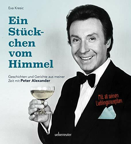 Kresic, Eva Ein Stückchen vom Himmel: Geschichten und Gerichte aus meiner Zeit mit Peter Alexander