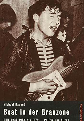 Rauhut, Michael Beat in der Grauzone: DDR-Rock 1964-1972 - Politik und Alltag