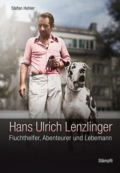 Hohler, Stefan Hans Ulrich Lenzlinger: Fluchthelfer, Abenteurer und Lebemann