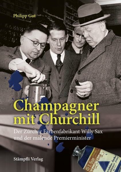 Gut, Philipp Champagner mit Churchill: Der Zürcher Farbenfabrikant Willy Sax und der malende Premierminister