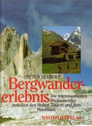 Dieter Seibert Bergwandererlebnis. Die interessantesten Dreitausender zwischen den Hohen Tauern und dem Montblanc