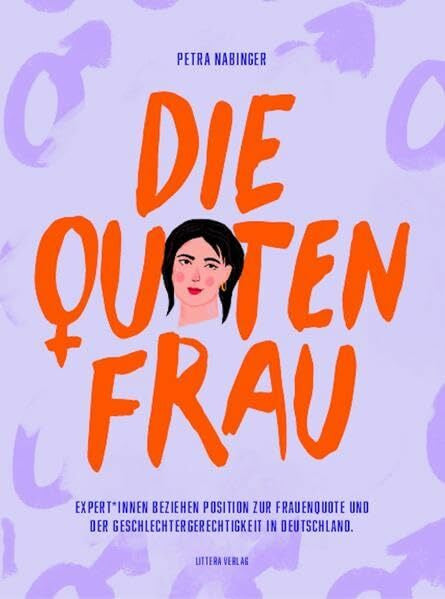 Nabinger, Petra Die Quotenfrau: Expert*innen beziehen Position zur Frauenquote und der Geschlechtergerechtigkeit in Deutschland