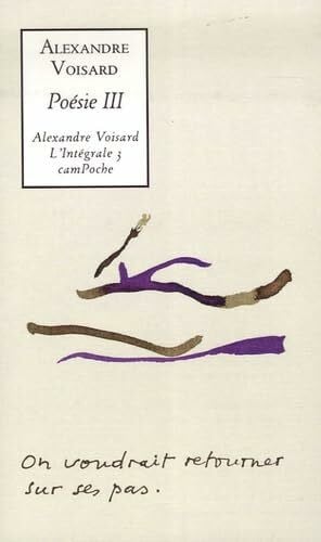 Voisard, Alexandre Poésie 3: La nuit en miettes ; La claire voyante ; Les rescapés et autres poèmes ; Toutes les vies vécues ; Le dire le faire ; Une enfance de fond en comble ; Le repentir du peintre
