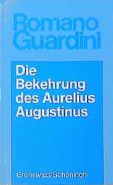 Romano Guardini - Werke / Die Bekehrung des Aurelius Augustinus: Der innere Vorgang in seinen Bekenntnissen