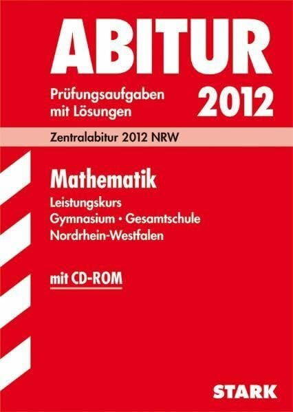 Kompernaß, Herbert Abitur-Prüfungsaufgaben Gymnasium/Gesamtschule NRW; Mathematik Leistungskurs mit CD-ROM; Zentralabitur 2012 NRW. Prüfungsaufgaben 2007-2011 mit Lösungen