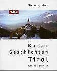 Holzer, Stefanie Kultur. Geschichten Tirol: Wegweiser für Kuriositäten, Kunst und Kleinodien