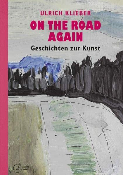 Ulrich Klieber On the Road Again. Geschichten zur Kunst