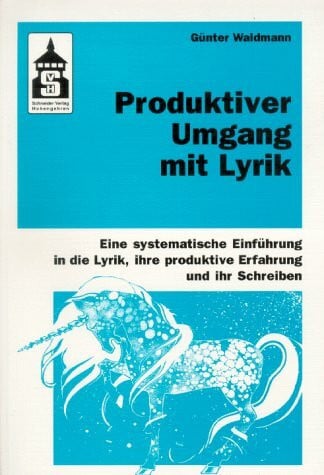 Waldmann, Günter Produktiver Umgang mit Lyrik: Eine systematische Einführung in die Lyrik, ihre produktive Erfahrung und ihr Schreiben. Für Schule (Primar- und Sekundarstufe) und Hochschule sowie zum Selbststudium