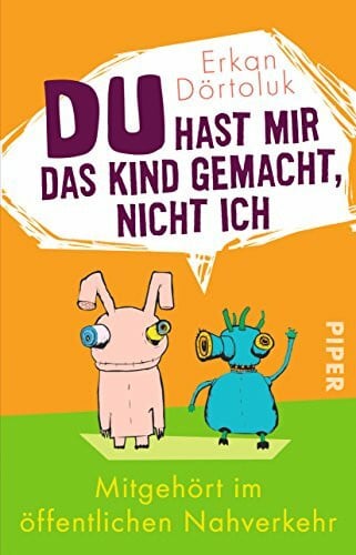 Dörtoluk, Erkan Du hast mir das Kind gemacht, nicht ich: Mitgehört im öffentlichen Nahverkehr