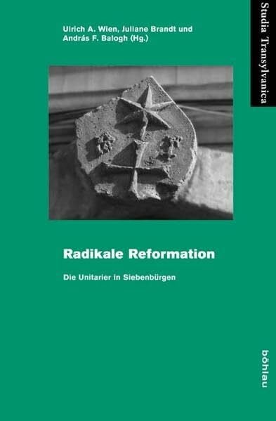 Edit Szegedi Radikale Reformation: Die Unitarier in Siebenbürgen (Studia Transylvanica, Band 44)