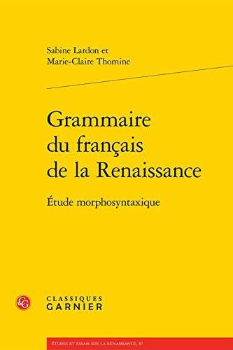 Thomine, Marie-Claire Grammaire Du Francais de la Renaissance: Etude Morphosyntaxique