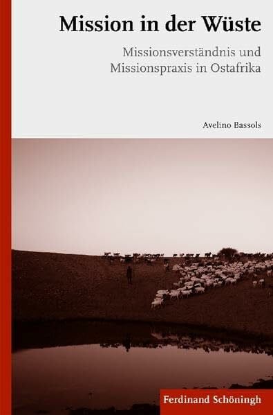 Avelino Bassols Mission in der Wüste. Missionsverständnis und Missionspraxis in Ostafrika: Missionsverständnis und Missionspraxis in Ostafrikas