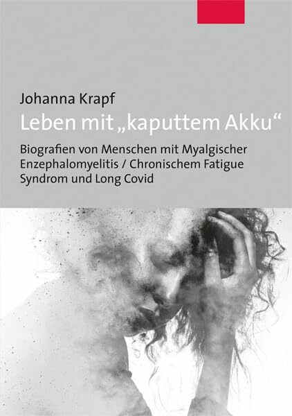 Johanna Krapf Leben mit 'kaputtem Akku'. Biografien von Menschen mit Myalgischer Enzephalomyelitis / Chronischem Fatigue Syndrom und Long Covid