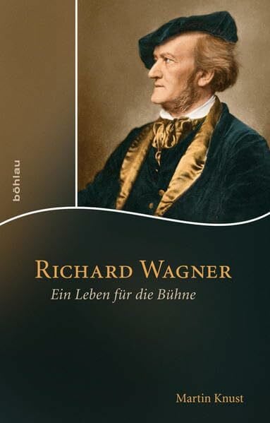 Martin Knust Richard Wagner: Ein Leben für die Bühne
