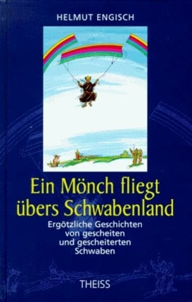 Engisch, Helmut Ein Mönch fliegt übers Schwabenland: Ergötzliche Geschichten von gescheiten und gescheiterten Schwaben