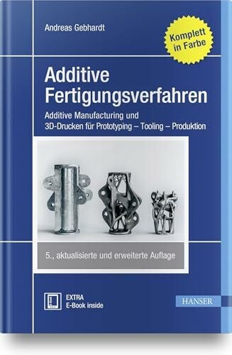 Gebhardt, Andreas Additive Fertigungsverfahren: Additive Manufacturing und 3D-Drucken für Prototyping - Tooling - Produktion