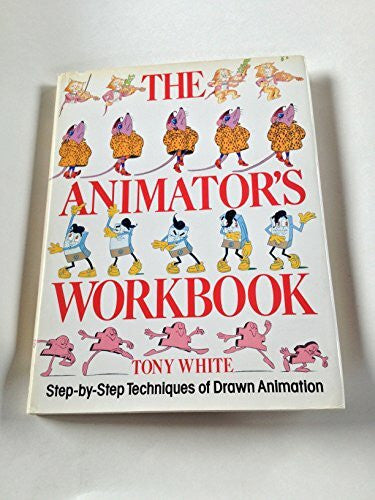 White, Tony The Animator's Workbook: Step-by-Step Techniques of Drawn Animation