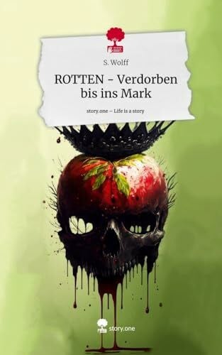 Wolff, S. ROTTEN - Verdorben bis ins Mark. Life is a Story - story.one