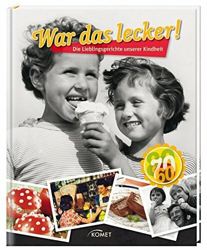 . War das lecker!: Die Lieblingsgerichte unserer Kindheit