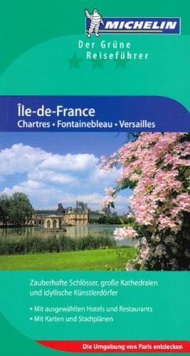 Michelin Île-de-France: Chartres. Fontainebleau.Versailles.: Chartres, Fontainebleau, Versailles. Zauberhafte Schlösser, große Kathedralen und idyllische ... Restaurants. Die Umgebung von Paris entdecken