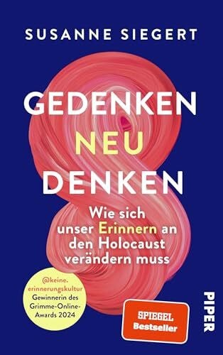 Siegert, Susanne Gedenken neu denken: Wie sich unser Erinnern an den Holocaust verändern muss | Von der Grimme-Online-Award-Preisträgerin @keine.erinnerungskultur