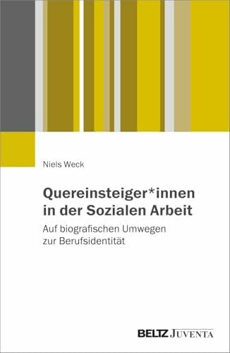 Weck, Niels Quereinsteiger*innen in der Sozialen Arbeit: Auf biografischen Umwegen zur Berufsidentität