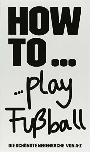 Frömberg, Wolfgang HOW TO... Play Fußball: Die schönste Nebensache von A bis Z