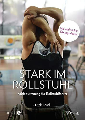 Dirk Lösel Stark im Rollstuhl: Athletiktraining für Rollstuhlfahrer. Funktionelles Training: Performance-Tests, Mobilisation, Kraft, Schnelligkeit, Agilität und Regeneration.