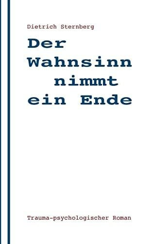 Sternberg, Dietrich Der Wahnsinn nimmt ein Ende: trauma-psychologischer Roman