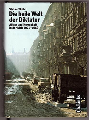 Wolle, Stefan Die heile Welt der Diktatur: Alltag und Herrschaft in der DDR 1971-1989