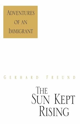 Freund, Gerhard The Sun Kept Rising: Adventures of an Immigrant