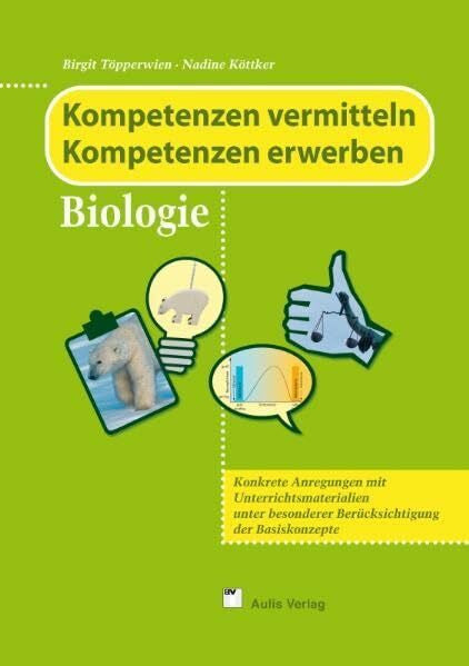 Köttker, Nadine Kopiervorlagen Biologie: Kompetenzen vermitteln - Kompetenzen erwerben: Konkrete Anregungen mit Unterrichtsmaterialien unter besonderer Berücksichtigung der Basiskonzepte