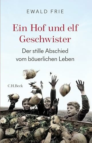 Frie, Ewald Ein Hof und elf Geschwister: Der stille Abschied vom bäuerlichen Leben in Deutschland