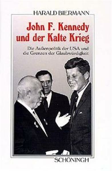 Biermann, Harald John F. Kennedy und der Kalte Krieg: Die Aussenpolitik der USA und die Grenzen der Glaubwürdigkeit (Sammlung Schöningh zur Geschichte und Gegenwart)