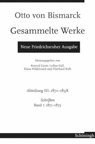 Gall, Lothar Otto von Bismarck - Gesammelte Werke. Neue Friedrichsruher Ausgabe: Bismarck, Otto von, Abt.3: 1871-1898 : Schriften: Abteilung III. 1871-1898 - Schriften Band 1: 1871-1873