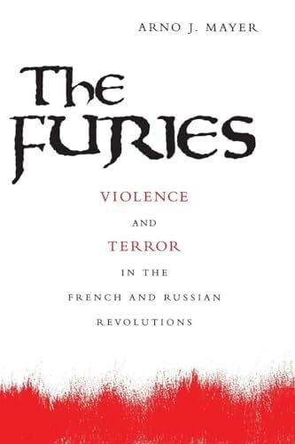 Mayer, Arno J. The Furies: Violence And Terror In The French And Russian Revolutions.